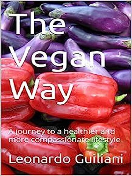Title details for The Vegan Way a Journey to a Healthier and More Compassionate Lifestyle by Leonardo Guiliani - Available